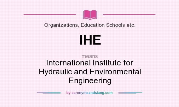 What does IHE mean? It stands for International Institute for Hydraulic and Environmental Engineering