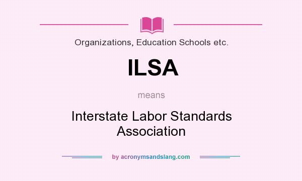 What does ILSA mean? It stands for Interstate Labor Standards Association