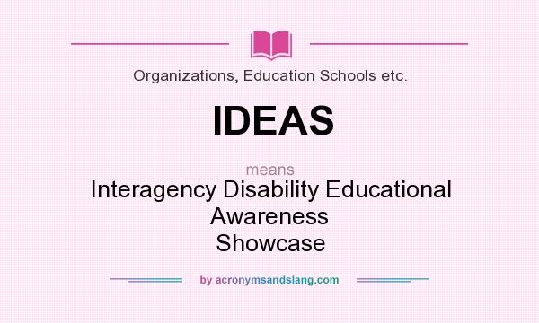 What does IDEAS mean? It stands for Interagency Disability Educational Awareness Showcase