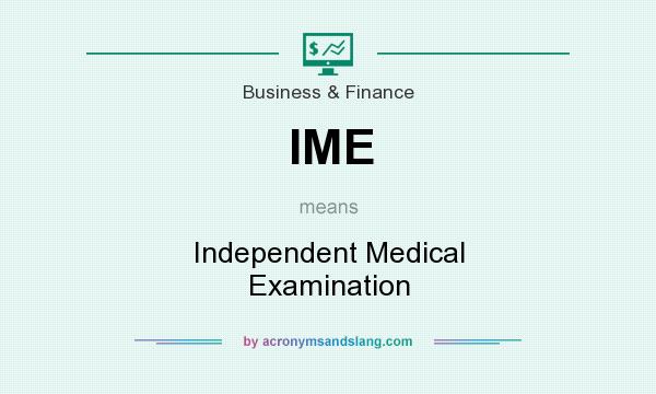 What does IME mean? It stands for Independent Medical Examination