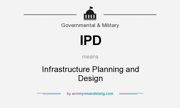 What does IPD mean? It stands for Infrastructure Planning and Design