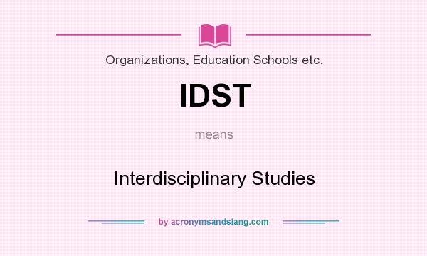 What does IDST mean? It stands for Interdisciplinary Studies
