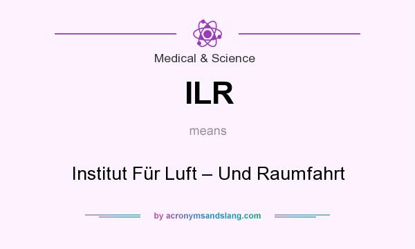 What does ILR mean? It stands for Institut Für Luft – Und Raumfahrt
