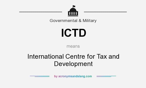 What does ICTD mean? It stands for International Centre for Tax and Development