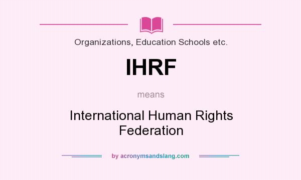 What does IHRF mean? It stands for International Human Rights Federation