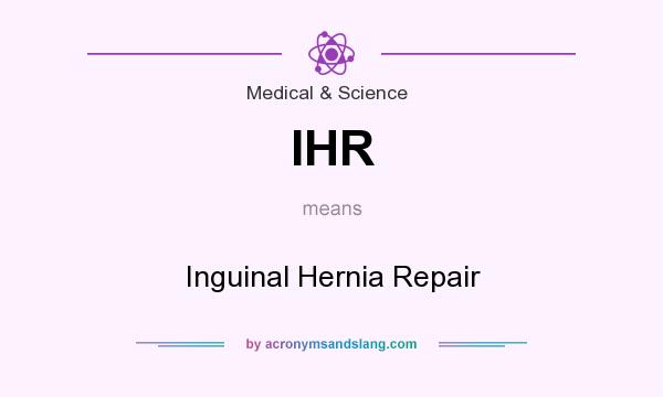 What does IHR mean? It stands for Inguinal Hernia Repair
