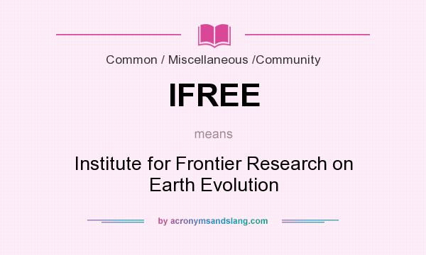 What does IFREE mean? It stands for Institute for Frontier Research on Earth Evolution