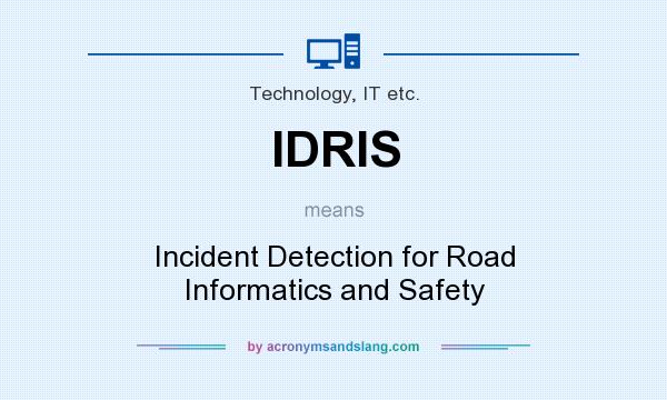 What does IDRIS mean? It stands for Incident Detection for Road Informatics and Safety