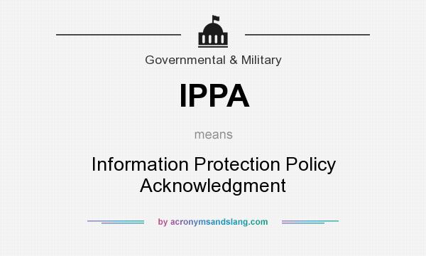 What does IPPA mean? It stands for Information Protection Policy Acknowledgment