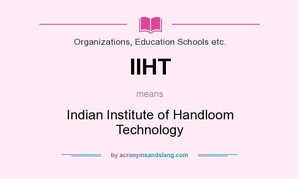 What does IIHT mean? It stands for Indian Institute of Handloom Technology