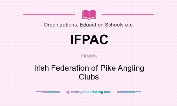 What does IFPAC mean? It stands for Irish Federation of Pike Angling Clubs