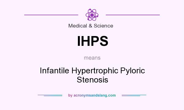 What does IHPS mean? It stands for Infantile Hypertrophic Pyloric Stenosis
