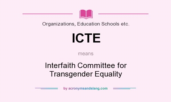 What does ICTE mean? It stands for Interfaith Committee for Transgender Equality