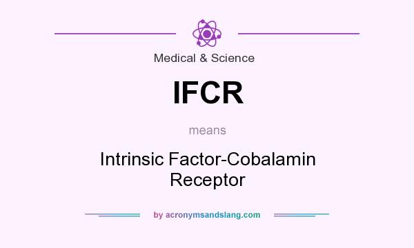 What does IFCR mean? It stands for Intrinsic Factor-Cobalamin Receptor