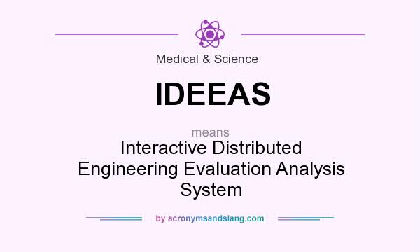 What does IDEEAS mean? It stands for Interactive Distributed Engineering Evaluation Analysis System