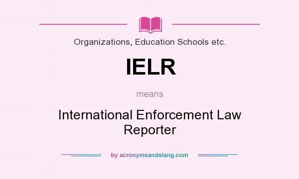 What does IELR mean? It stands for International Enforcement Law Reporter