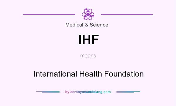 What does IHF mean? It stands for International Health Foundation
