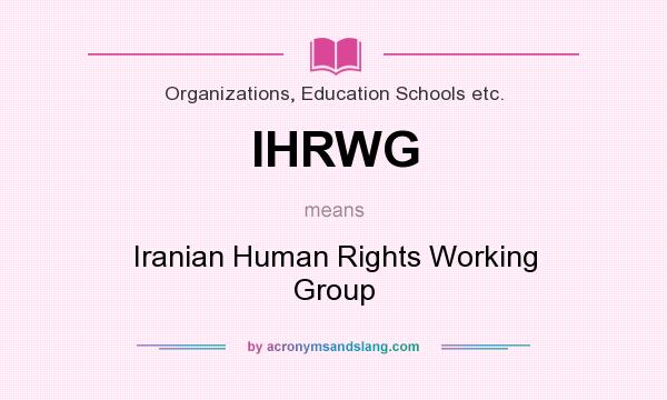 What does IHRWG mean? It stands for Iranian Human Rights Working Group