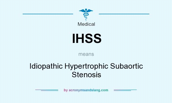 What does IHSS mean? It stands for Idiopathic Hypertrophic Subaortic Stenosis