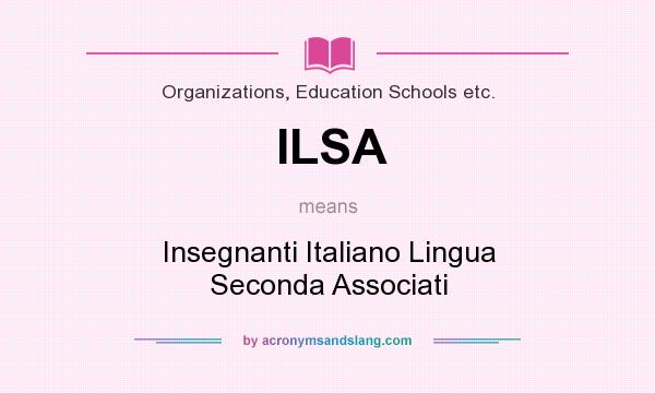 What does ILSA mean? It stands for Insegnanti Italiano Lingua Seconda Associati