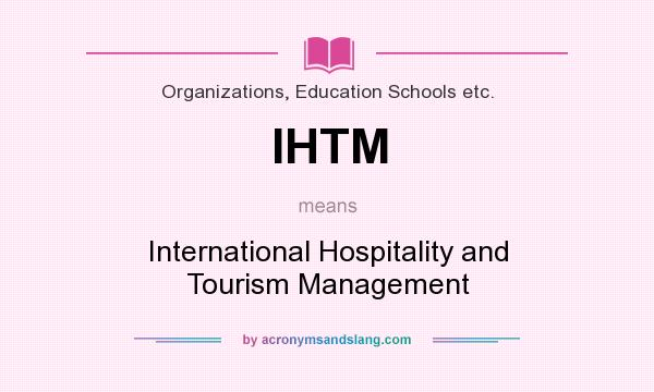 What does IHTM mean? It stands for International Hospitality and Tourism Management