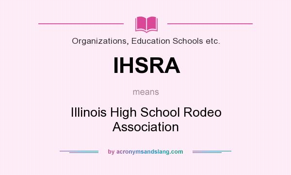 What does IHSRA mean? It stands for Illinois High School Rodeo Association