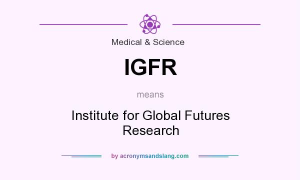 What does IGFR mean? It stands for Institute for Global Futures Research