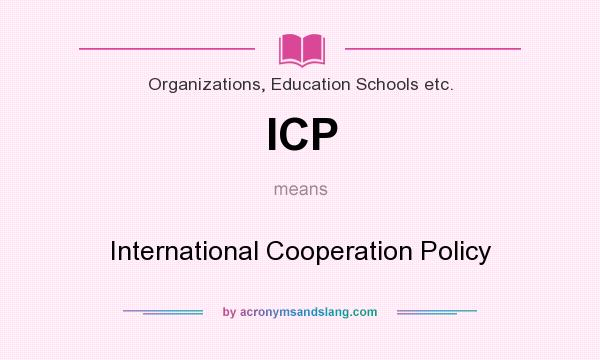 What does ICP mean? It stands for International Cooperation Policy
