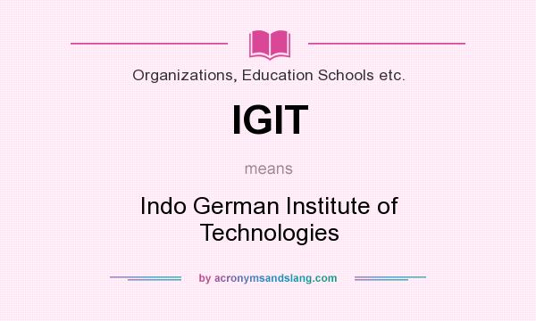 What does IGIT mean? It stands for Indo German Institute of Technologies