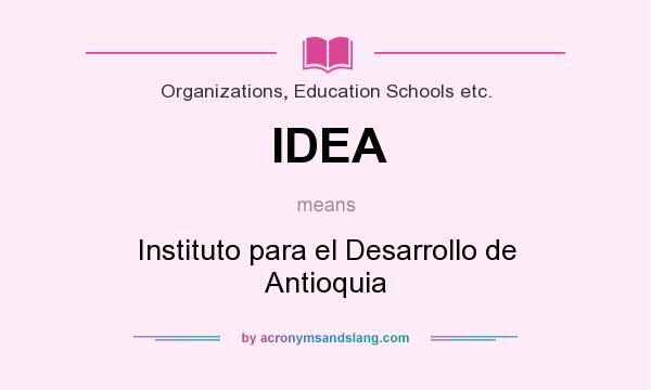 What does IDEA mean? It stands for Instituto para el Desarrollo de Antioquia