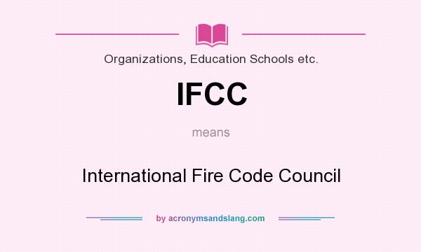 What does IFCC mean? It stands for International Fire Code Council