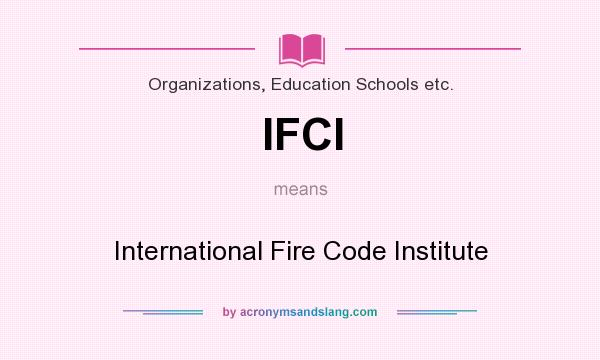What does IFCI mean? It stands for International Fire Code Institute