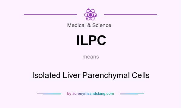What does ILPC mean? It stands for Isolated Liver Parenchymal Cells