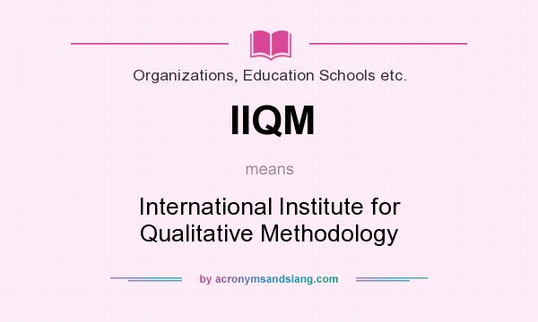 What does IIQM mean? It stands for International Institute for Qualitative Methodology