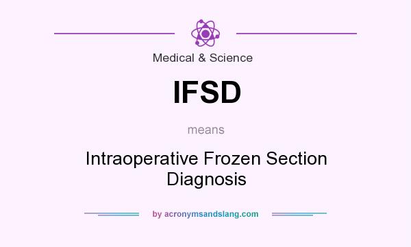 What does IFSD mean? It stands for Intraoperative Frozen Section Diagnosis