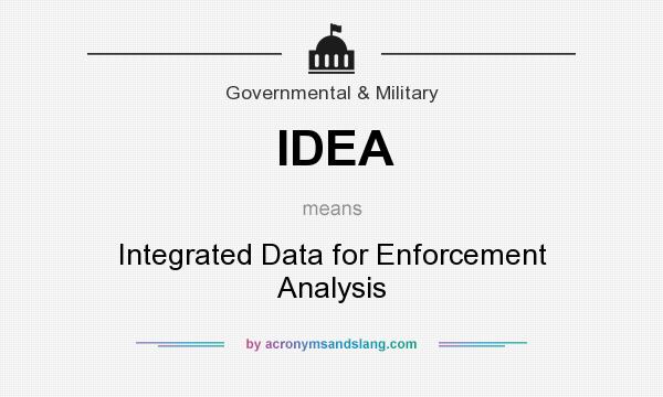What does IDEA mean? It stands for Integrated Data for Enforcement Analysis