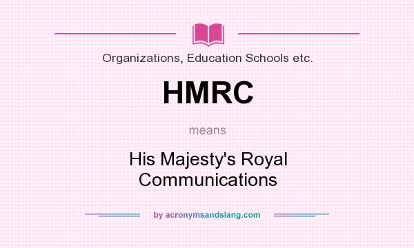 What does HMRC mean? It stands for His Majesty`s Royal Communications