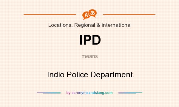 What does IPD mean? It stands for Indio Police Department