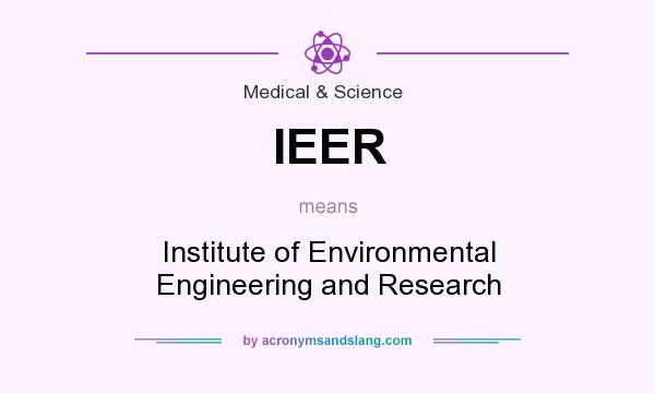 What does IEER mean? It stands for Institute of Environmental Engineering and Research