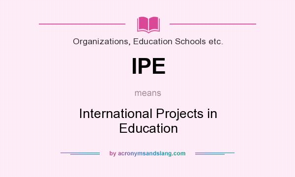 What does IPE mean? It stands for International Projects in Education