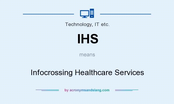What does IHS mean? It stands for Infocrossing Healthcare Services
