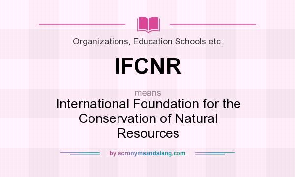 What does IFCNR mean? It stands for International Foundation for the Conservation of Natural Resources