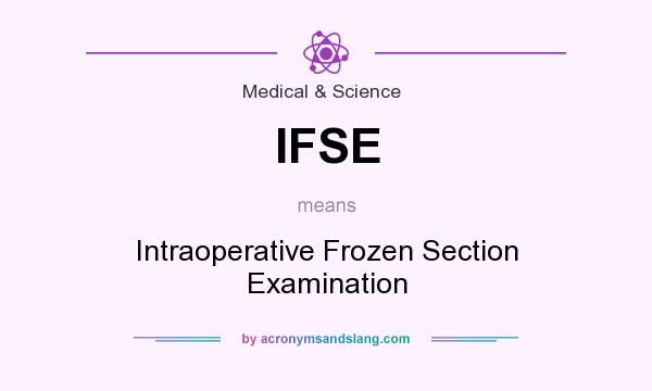 What does IFSE mean? It stands for Intraoperative Frozen Section Examination