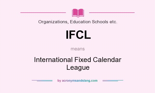What does IFCL mean? It stands for International Fixed Calendar League