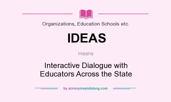 What does IDEAS mean? It stands for Interactive Dialogue with Educators Across the State