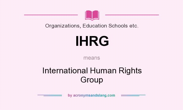 What does IHRG mean? It stands for International Human Rights Group