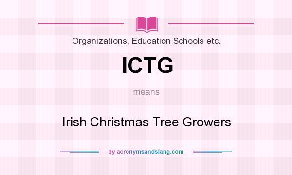 What does ICTG mean? It stands for Irish Christmas Tree Growers