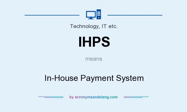 What does IHPS mean? It stands for In-House Payment System