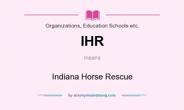 What does IHR mean? It stands for Indiana Horse Rescue