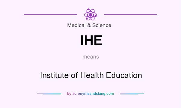 What does IHE mean? It stands for Institute of Health Education